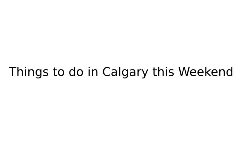 Things to do in Calgary this Weekend