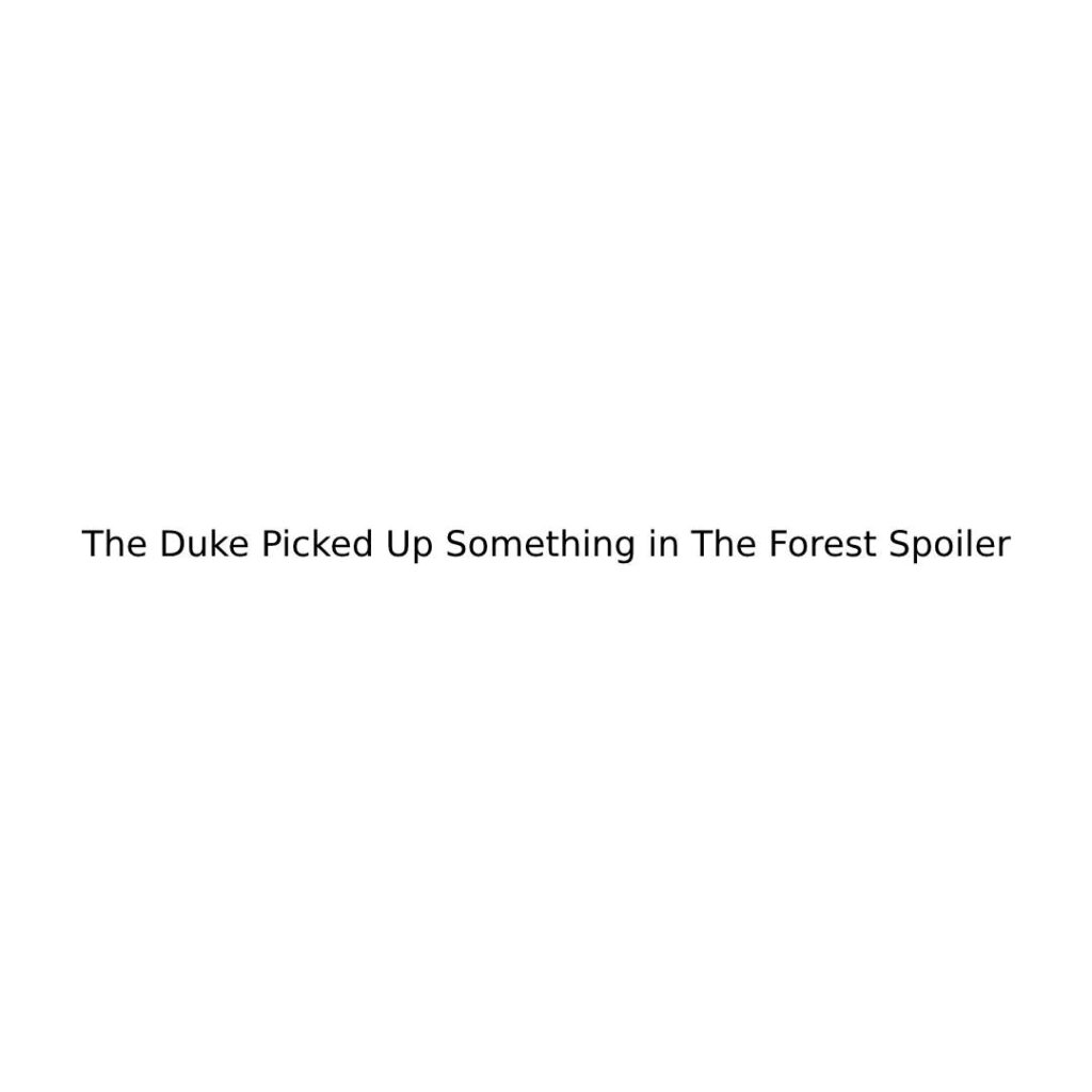 The Duke Picked Up Something in The Forest Spoiler