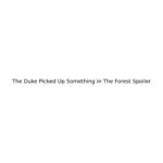 The Duke Picked Up Something in The Forest Spoiler