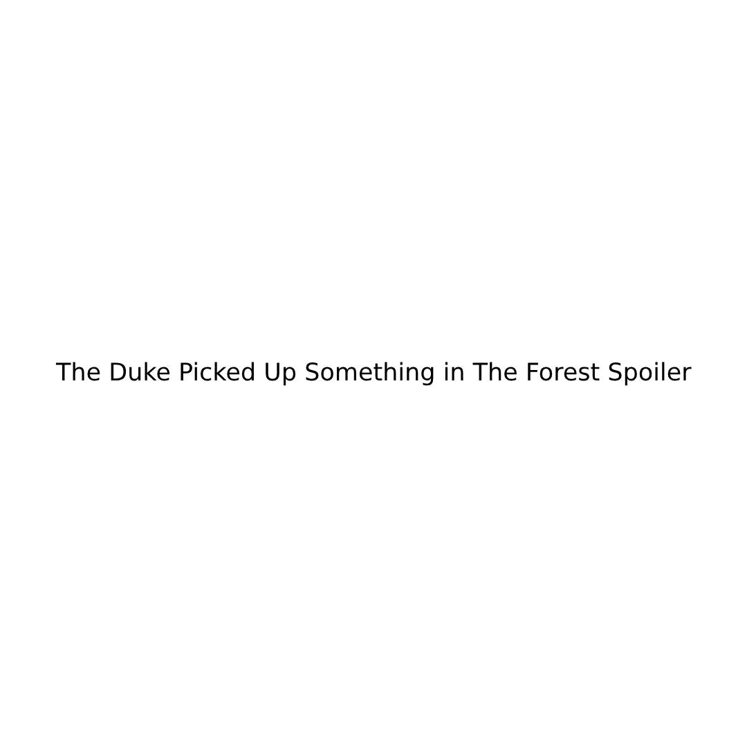 The Duke Picked Up Something in The Forest Spoiler