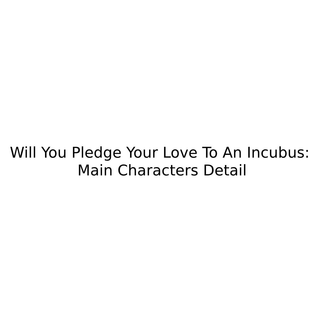 Will You Pledge Your Love To An Incubus: Main Characters Detail